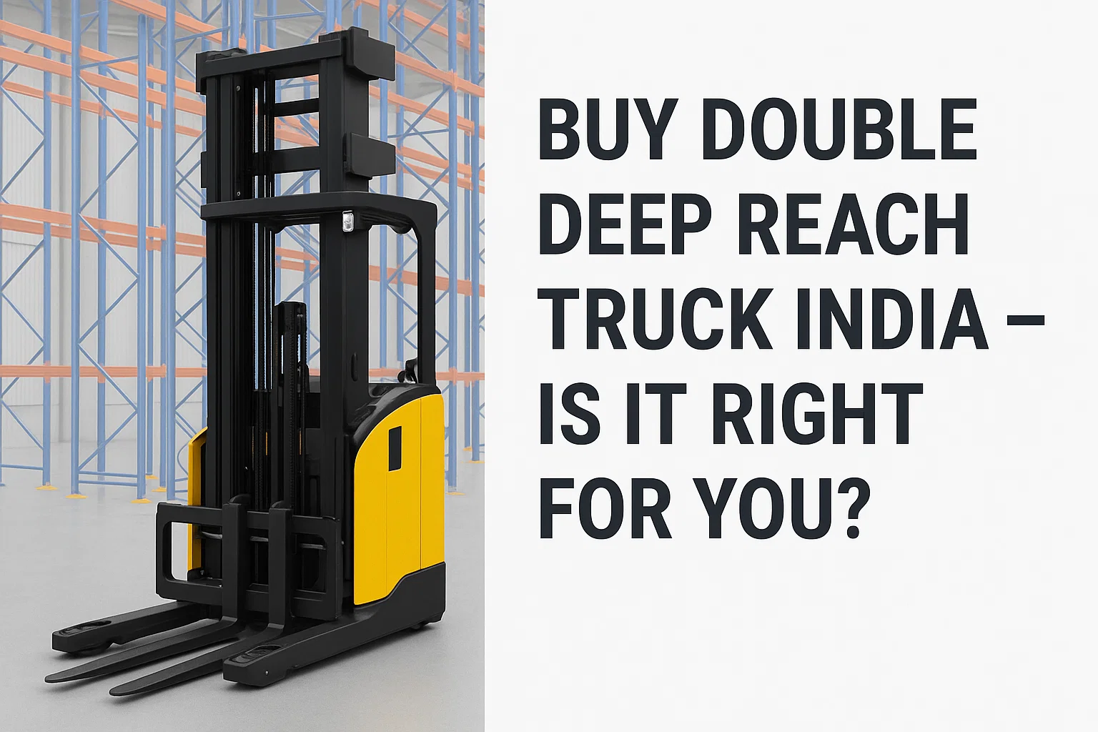 Buy Double Deep Reach Truck India – Is It Right for You?